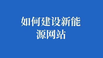 如何建设新能源网站