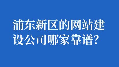 浦东新区的网站建设公司哪家靠谱？